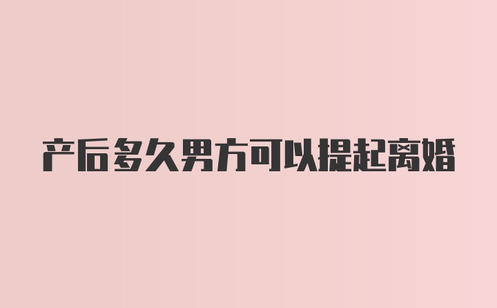 产后多久男方可以提起离婚