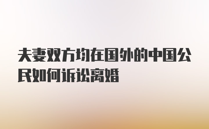 夫妻双方均在国外的中国公民如何诉讼离婚