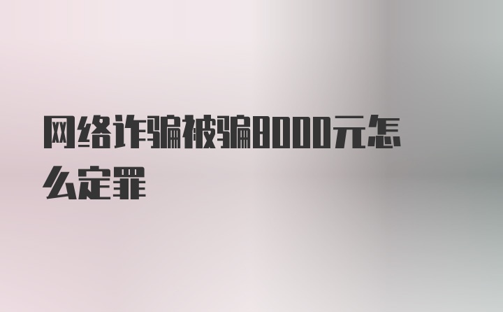 网络诈骗被骗8000元怎么定罪