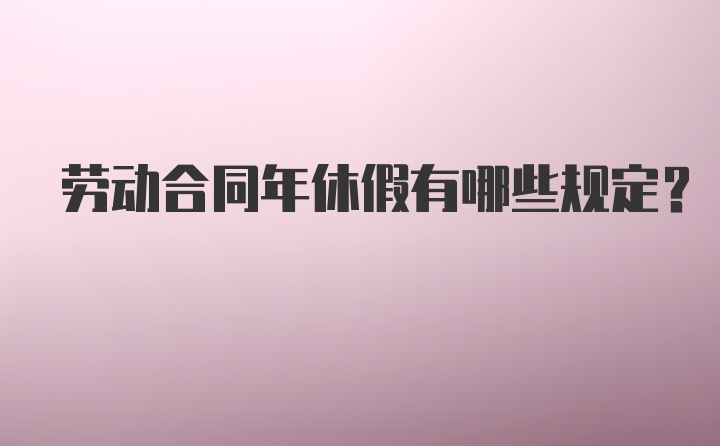 劳动合同年休假有哪些规定？