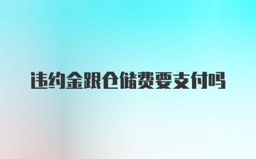 违约金跟仓储费要支付吗