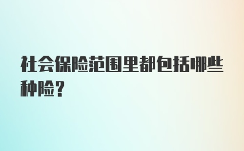 社会保险范围里都包括哪些种险?