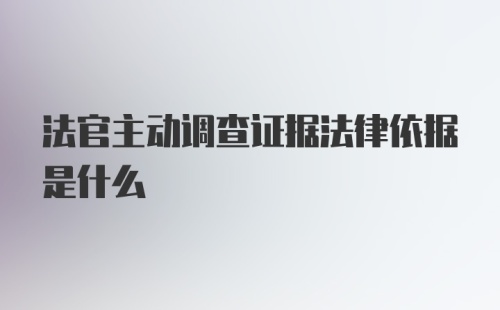 法官主动调查证据法律依据是什么