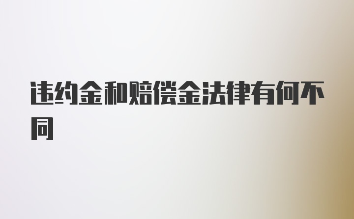 违约金和赔偿金法律有何不同