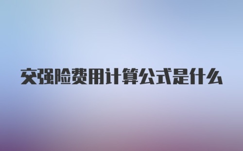 交强险费用计算公式是什么