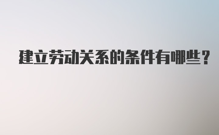 建立劳动关系的条件有哪些?