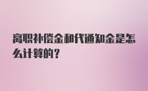 离职补偿金和代通知金是怎么计算的？