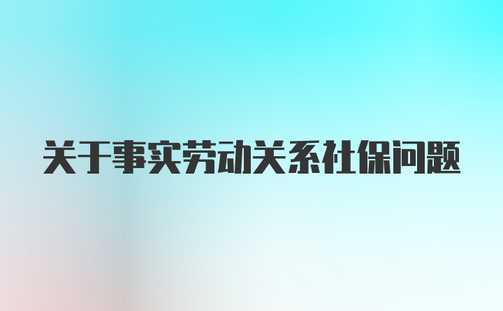 关于事实劳动关系社保问题