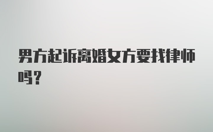 男方起诉离婚女方要找律师吗？