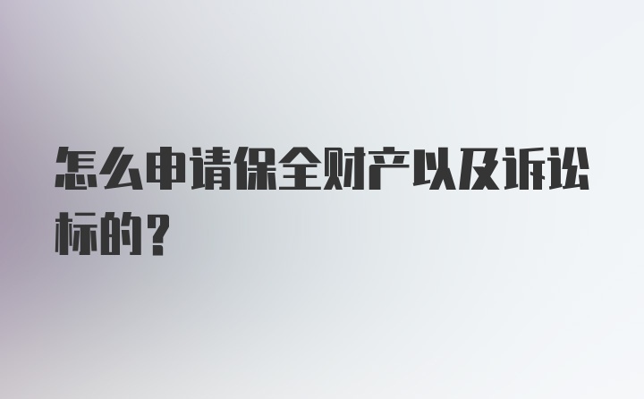 怎么申请保全财产以及诉讼标的？