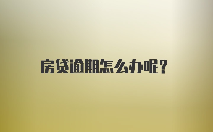 房贷逾期怎么办呢？