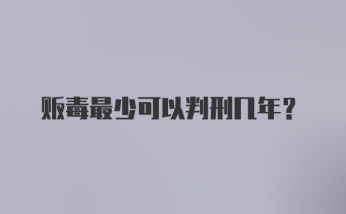 贩毒最少可以判刑几年？