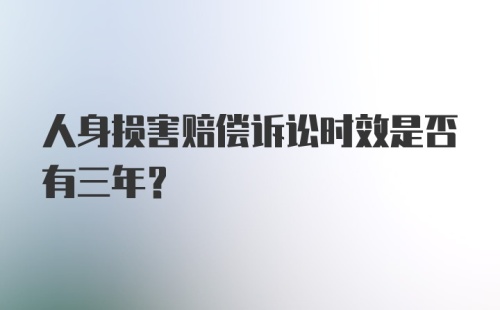 人身损害赔偿诉讼时效是否有三年?