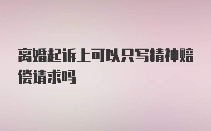 离婚起诉上可以只写精神赔偿请求吗