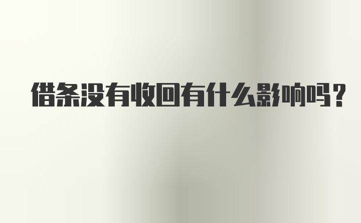 借条没有收回有什么影响吗？