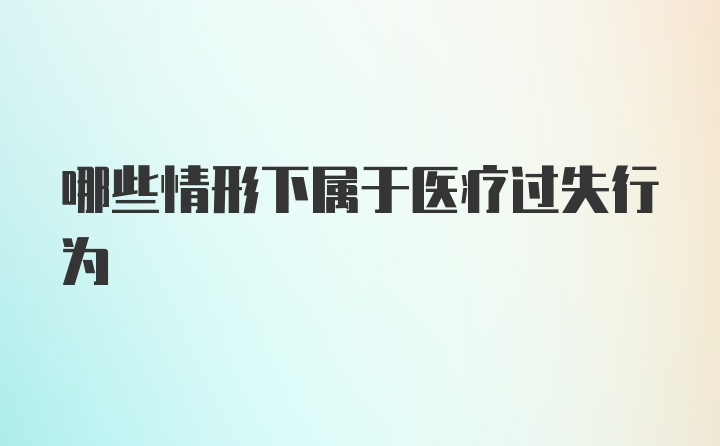 哪些情形下属于医疗过失行为