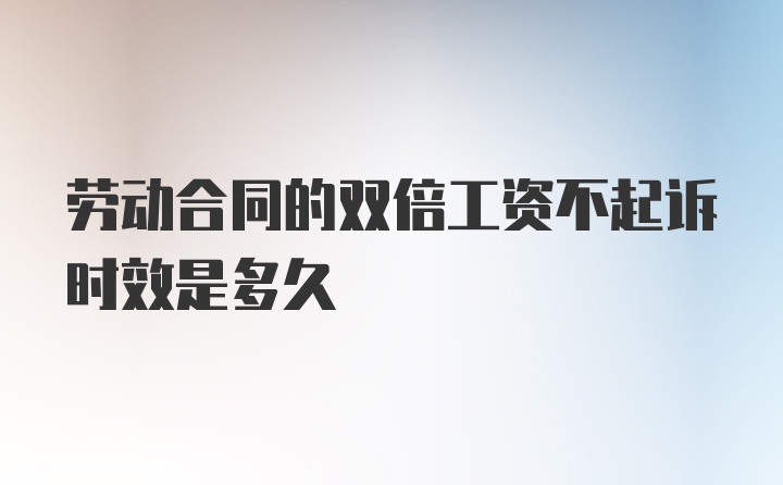 劳动合同的双倍工资不起诉时效是多久