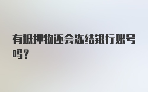 有抵押物还会冻结银行账号吗？