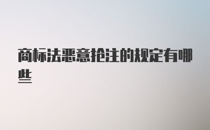 商标法恶意抢注的规定有哪些