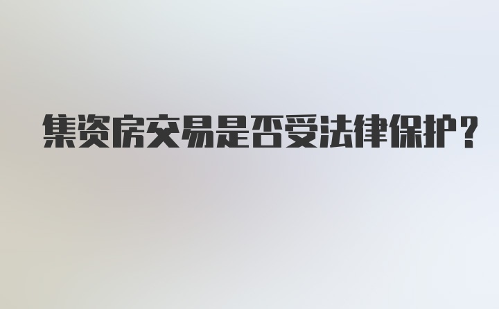 集资房交易是否受法律保护？