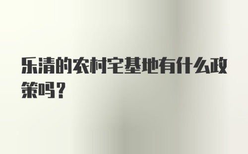 乐清的农村宅基地有什么政策吗?