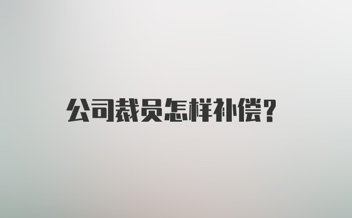 公司裁员怎样补偿？