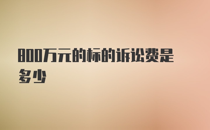 800万元的标的诉讼费是多少