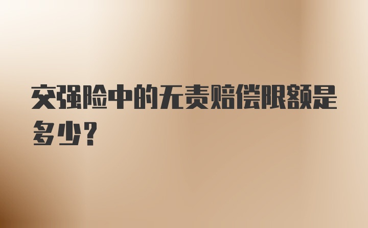 交强险中的无责赔偿限额是多少？