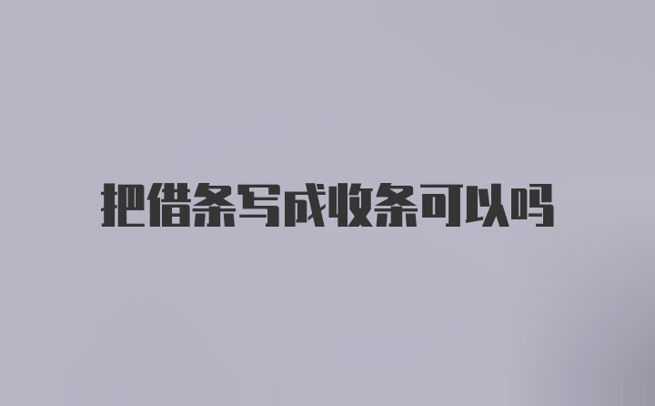 把借条写成收条可以吗
