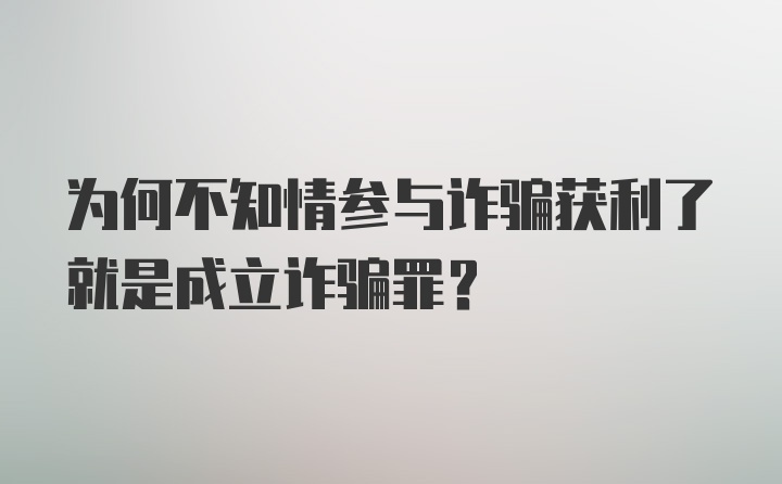 为何不知情参与诈骗获利了就是成立诈骗罪？