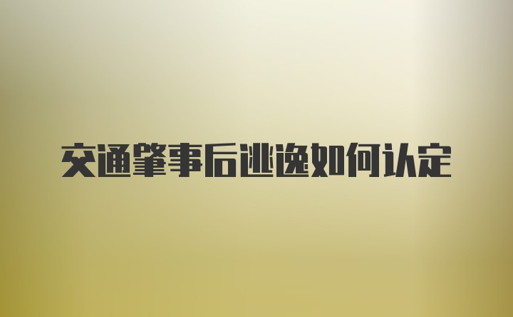 交通肇事后逃逸如何认定