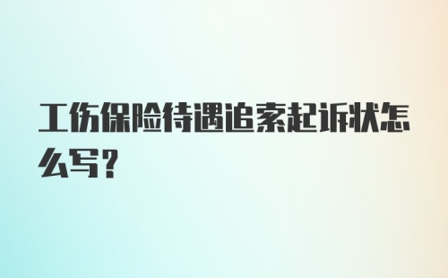 工伤保险待遇追索起诉状怎么写？