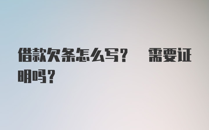 借款欠条怎么写? 需要证明吗?