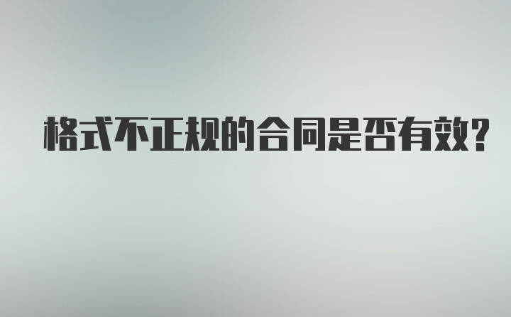 格式不正规的合同是否有效？