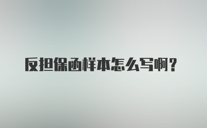 反担保函样本怎么写啊？