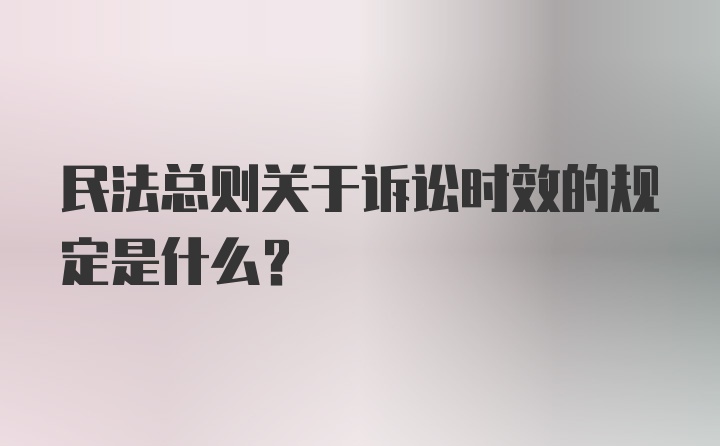 民法总则关于诉讼时效的规定是什么？