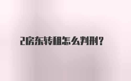 2房东转租怎么判刑？