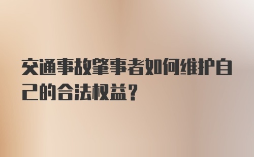 交通事故肇事者如何维护自己的合法权益?