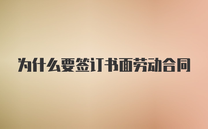 为什么要签订书面劳动合同