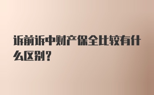 诉前诉中财产保全比较有什么区别?