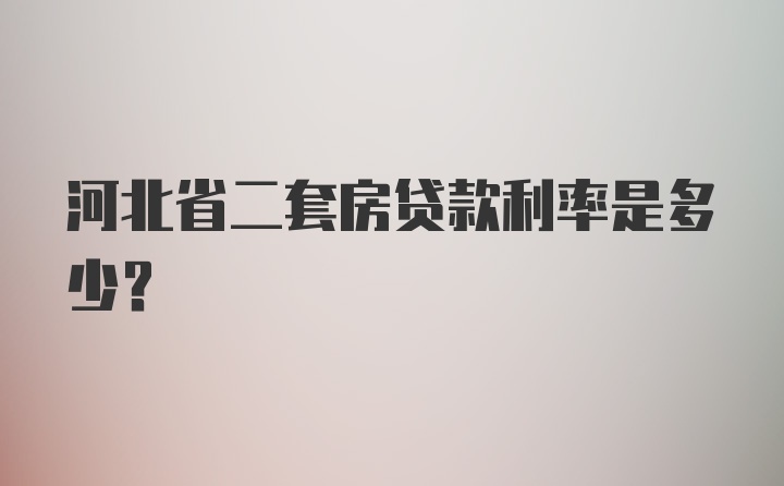 河北省二套房贷款利率是多少？