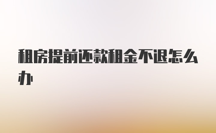 租房提前还款租金不退怎么办