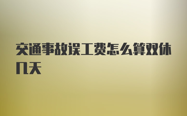 交通事故误工费怎么算双休几天