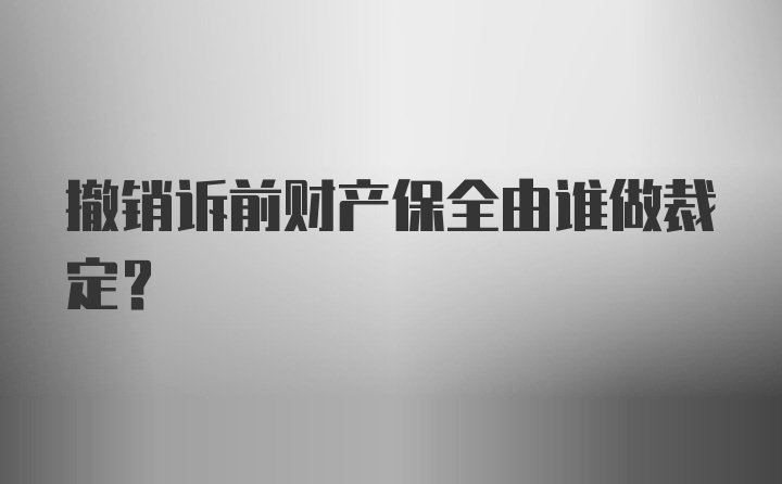 撤销诉前财产保全由谁做裁定？