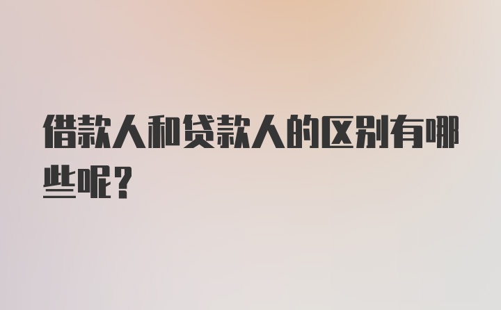 借款人和贷款人的区别有哪些呢？