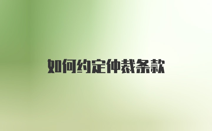 如何约定仲裁条款