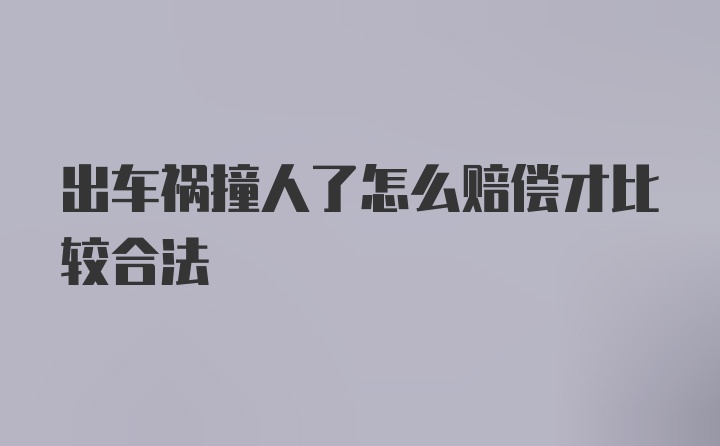 出车祸撞人了怎么赔偿才比较合法