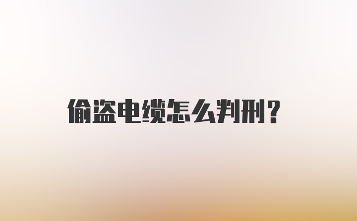 偷盗电缆怎么判刑？