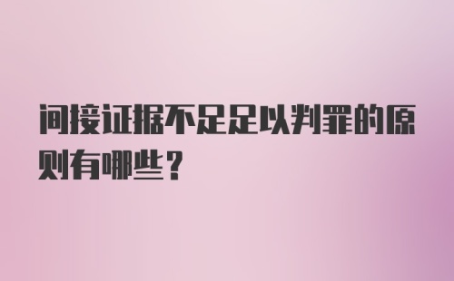 间接证据不足足以判罪的原则有哪些？