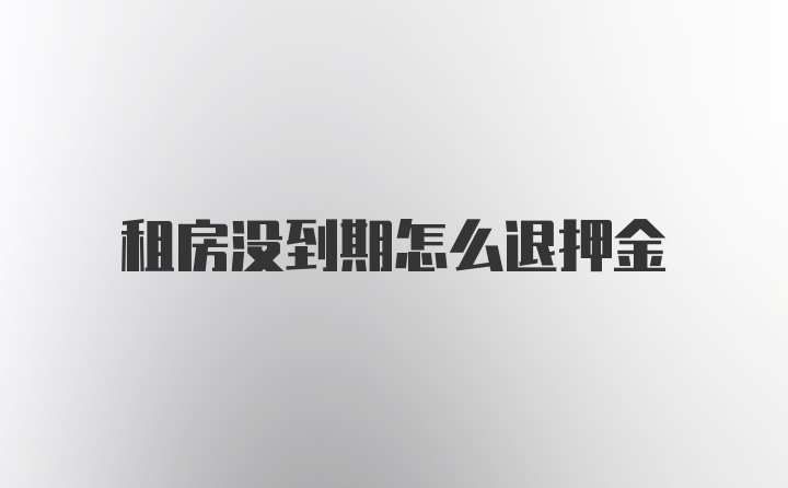 租房没到期怎么退押金